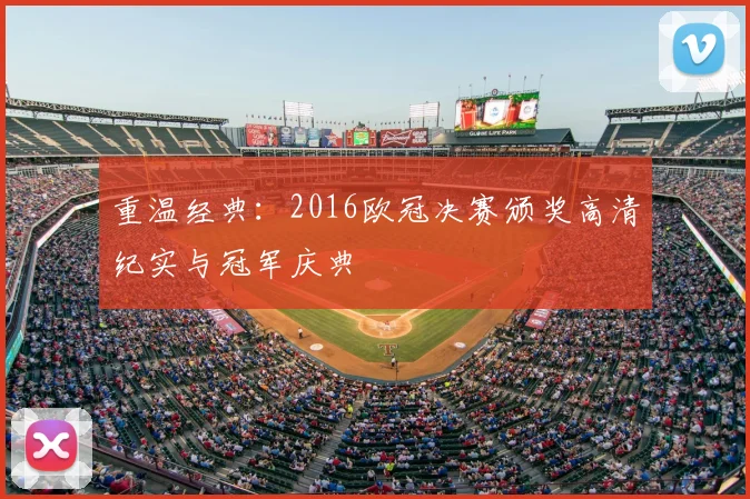 重温经典：2016欧冠决赛颁奖高清纪实与冠军庆典